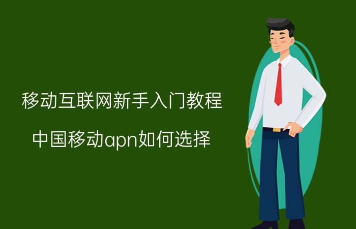 移动互联网新手入门教程 中国移动apn如何选择？